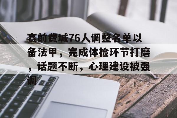 赛前费城76人调整名单以备法甲，完成体检环节打磨，话题不断，心理建设被强调的简单介绍
